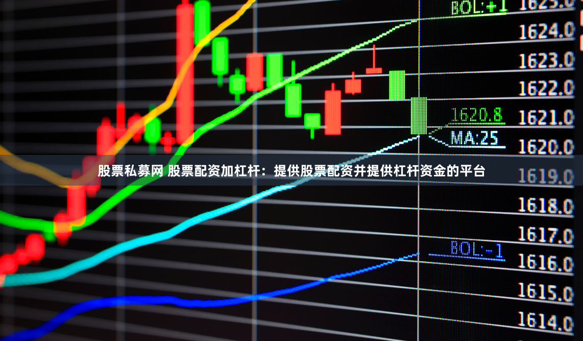 股票私募网 股票配资加杠杆：提供股票配资并提供杠杆资金的平台