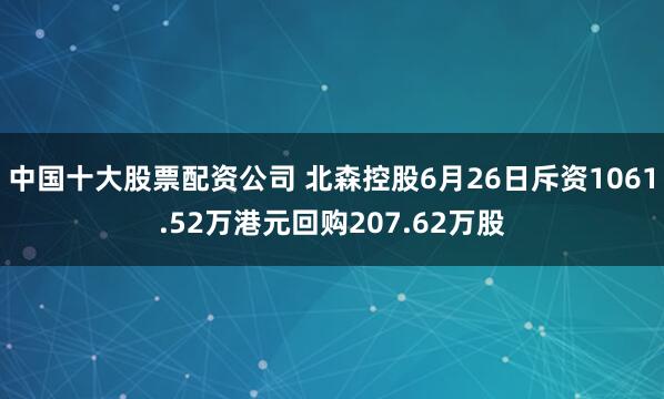 中国十大股票配资公司 北森控股6月26日斥资1061.52万港元回购207.62万股