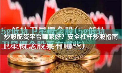 炒股配资平台哪家好？安全杠杆炒股指南
